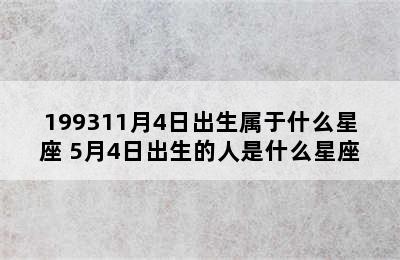 199311月4日出生属于什么星座 5月4日出生的人是什么星座